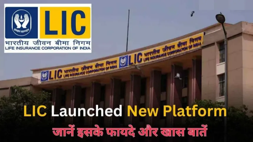 Lic ने launch किया गजब का ये New Platform अब आपको मिलेंगे ये फायदे जाने प्रोसेस